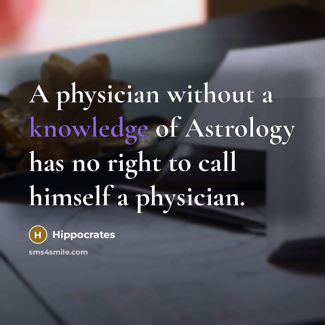 “A physician without a knowledge of Astrology has no right to call himself a physician.” quote by Hippocrates