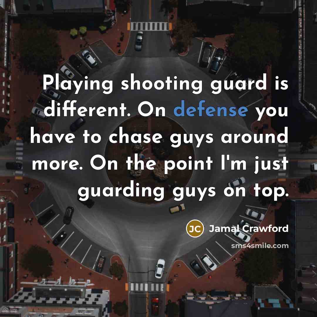 “Playing shooting guard is different. On defense you have to chase guys around more. On the point I'm just guarding guys on top.” quote by Jamal Crawford
