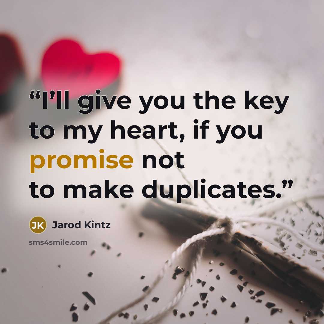 “I’ll give you the key to my heart, if you promise not to make duplicates.” quote by Jarod Kintz