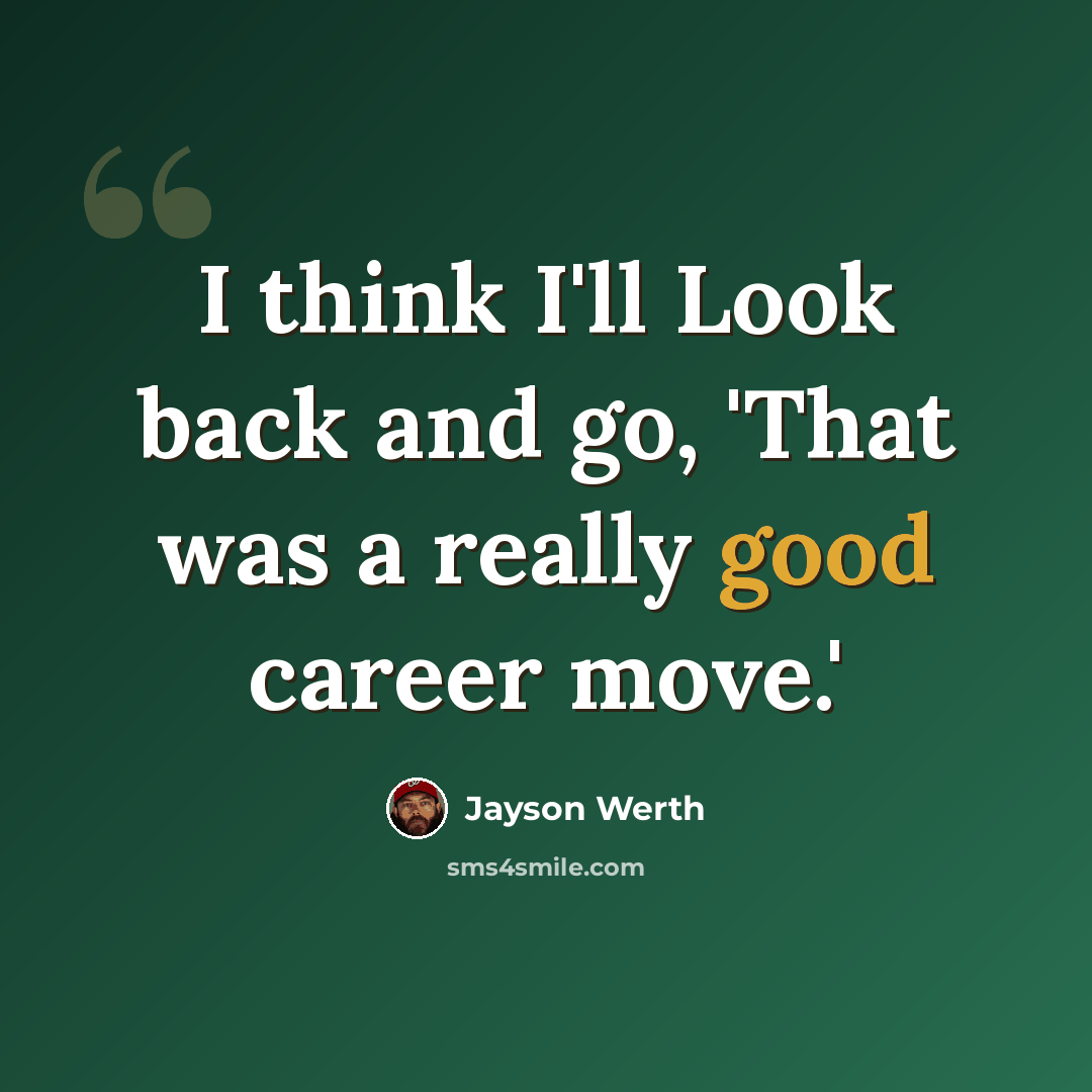 “I think I'll Look back and go, 'That was a really good career move.'” quote by Jayson Werth
