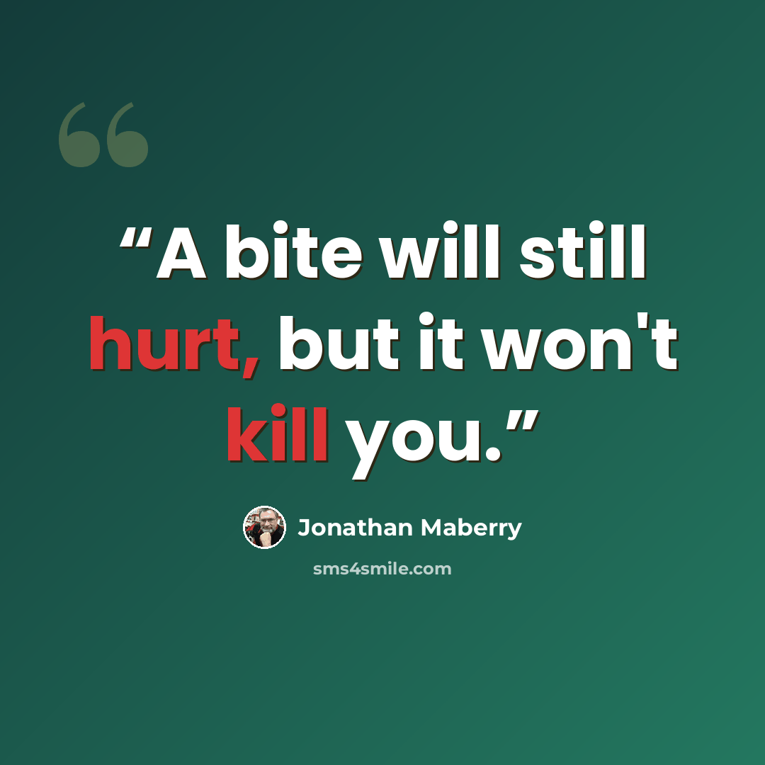 “A bite will still hurt, but it won't kill you.” quote by Jonathan Maberry