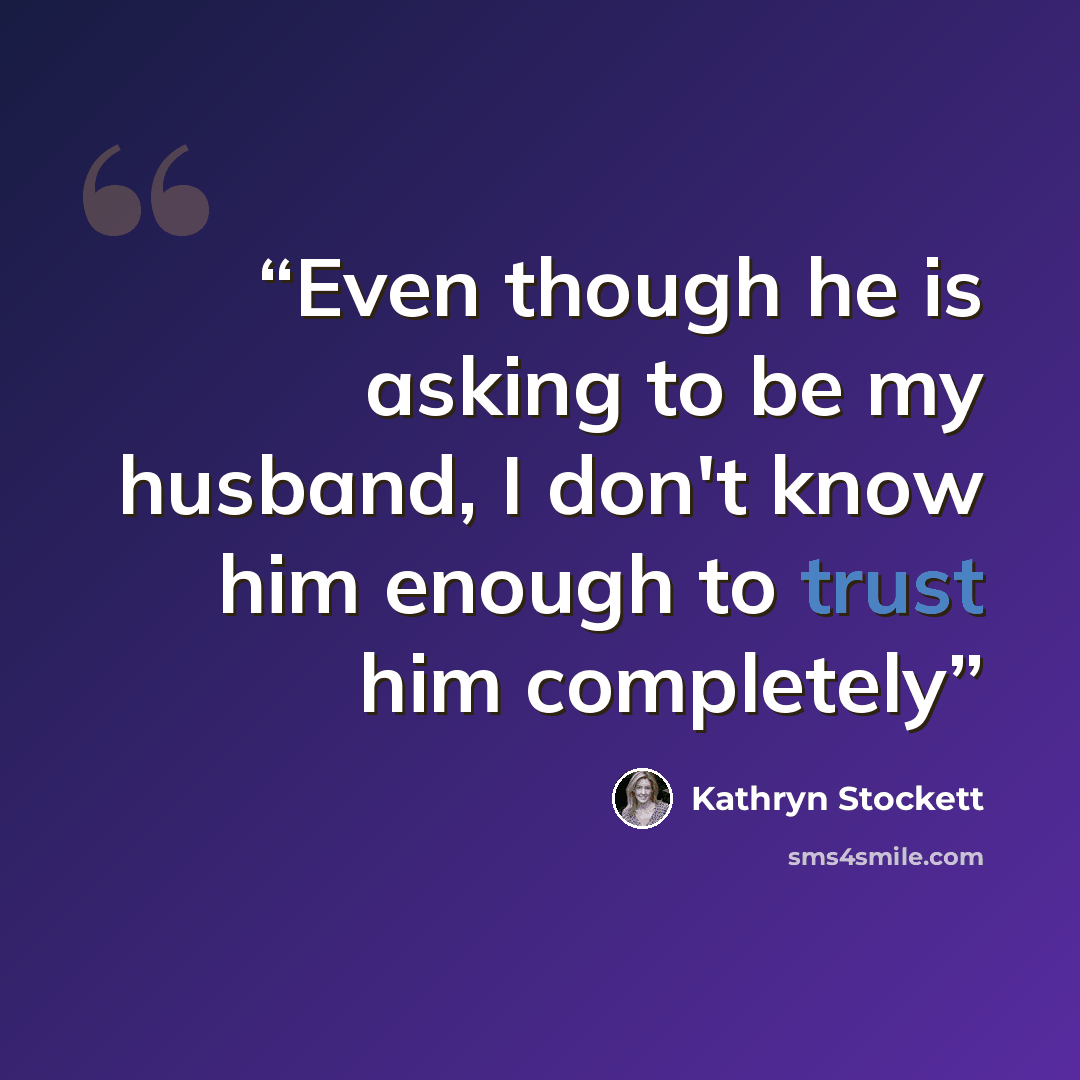 “Even though he is asking to be my husband, I don't know him enough to trust him completely” quote by Kathryn Stockett