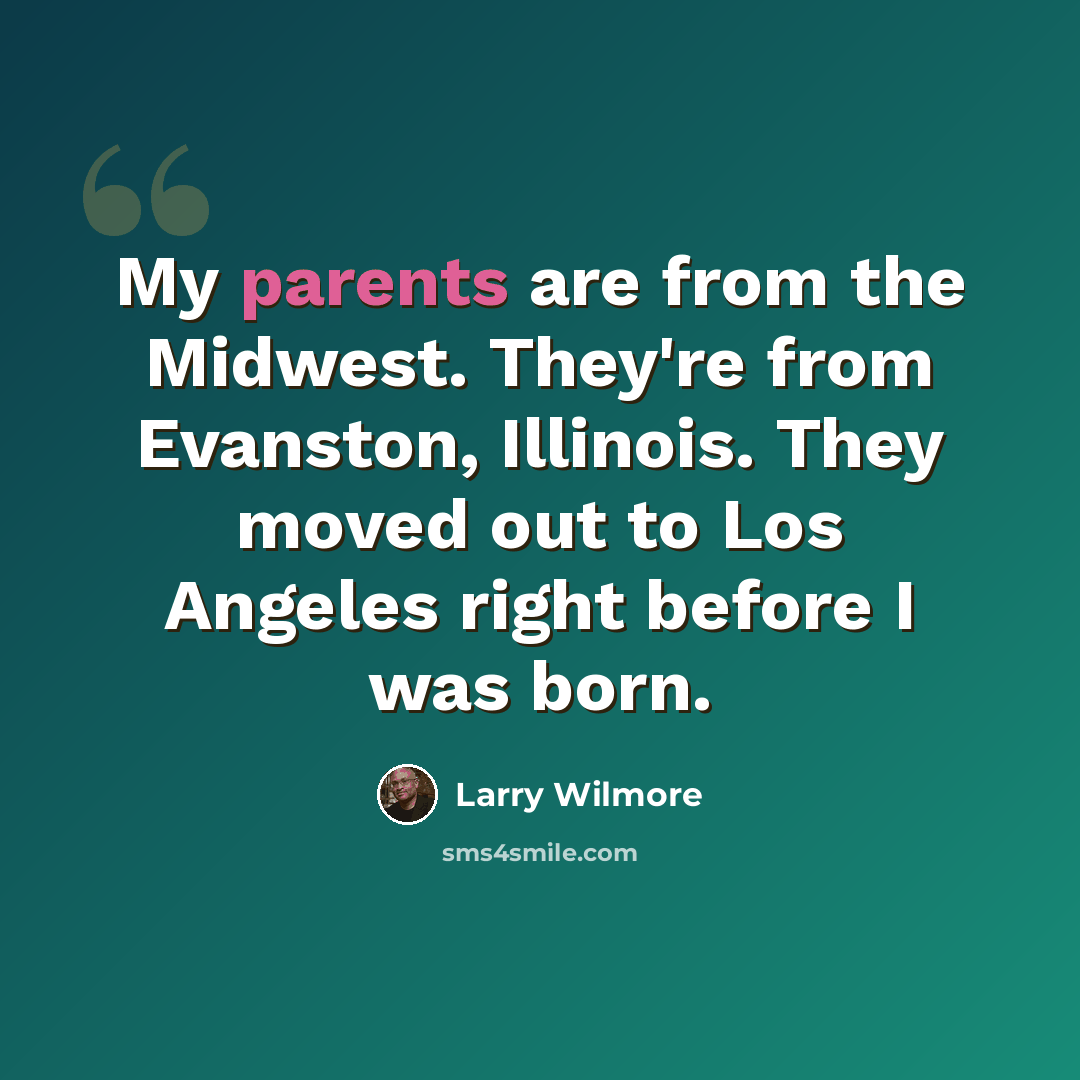 “My parents are from the Midwest. They're from Evanston, Illinois. They moved out to Los Angeles right before I was born.” quote by Larry Wilmore