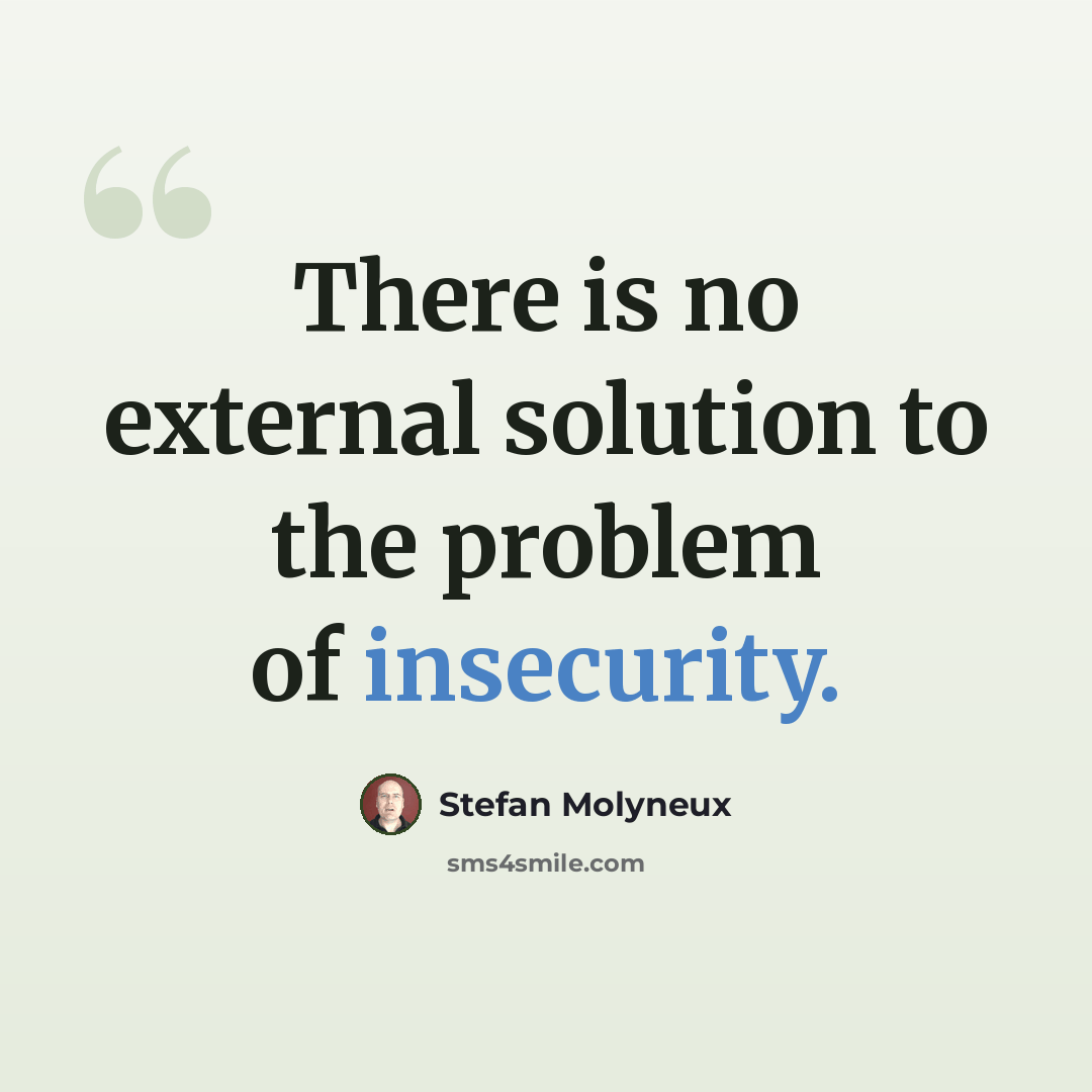 “There is no external solution to the problem of insecurity.” quote by Stefan Molyneux