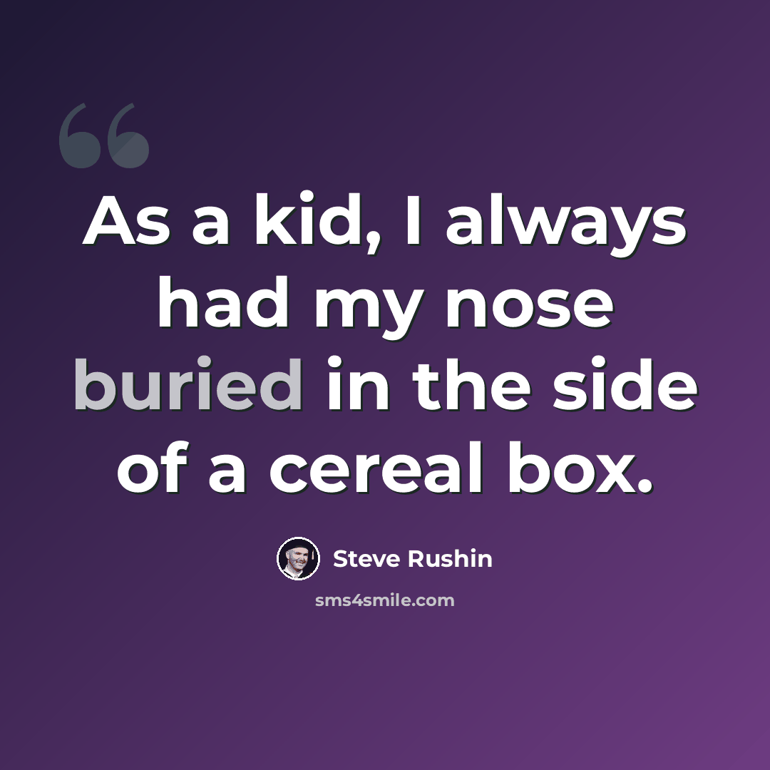 “As a kid, I always had my nose buried in the side of a cereal box.” quote by Steve Rushin