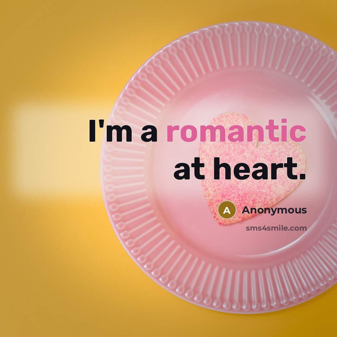 “I'm a romantic at heart.” quote by Anonymous