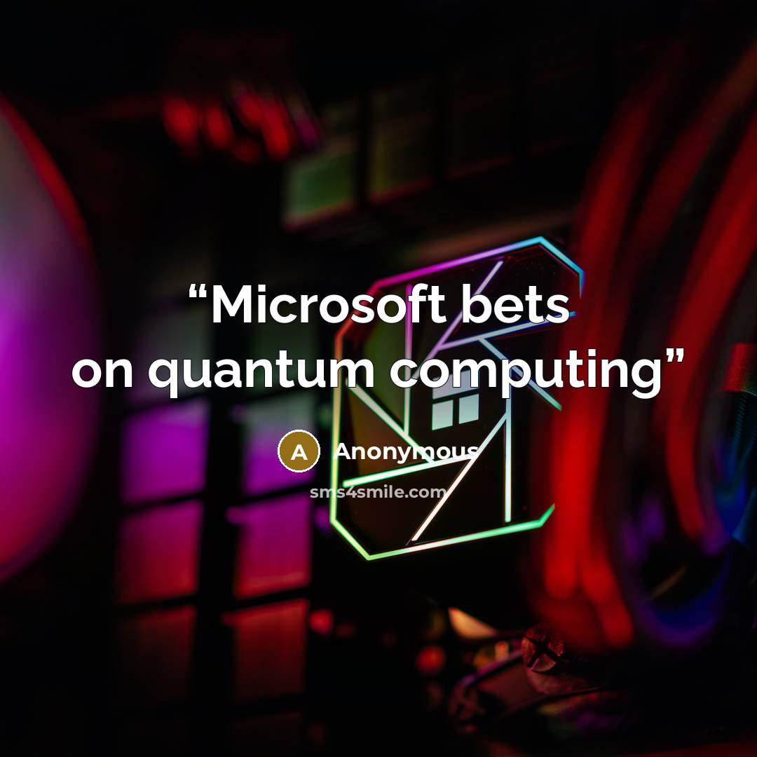 “Microsoft bets on quantum computing” quote by Anonymous