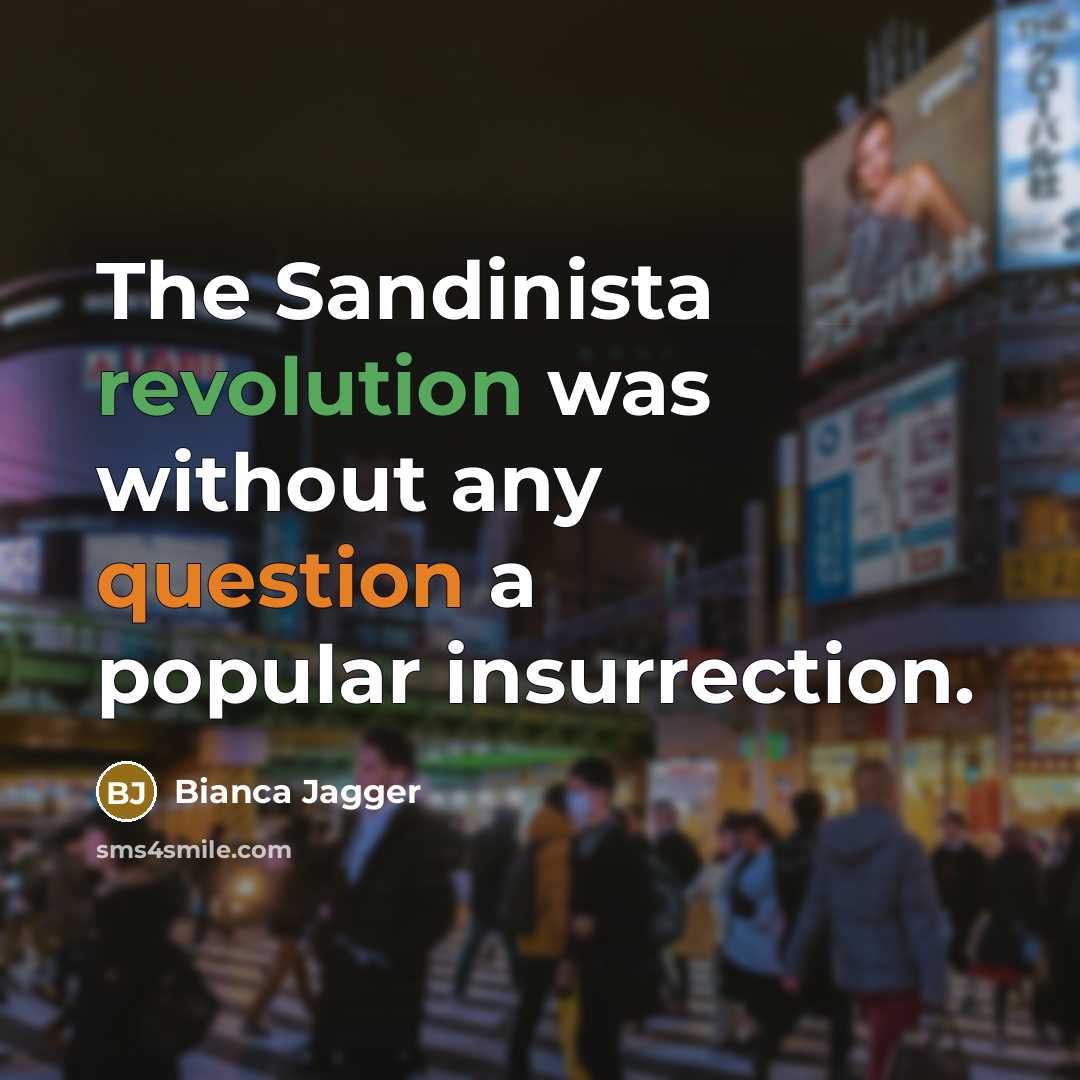 “The Sandinista revolution was without any question a popular insurrection.” quote by Bianca Jagger