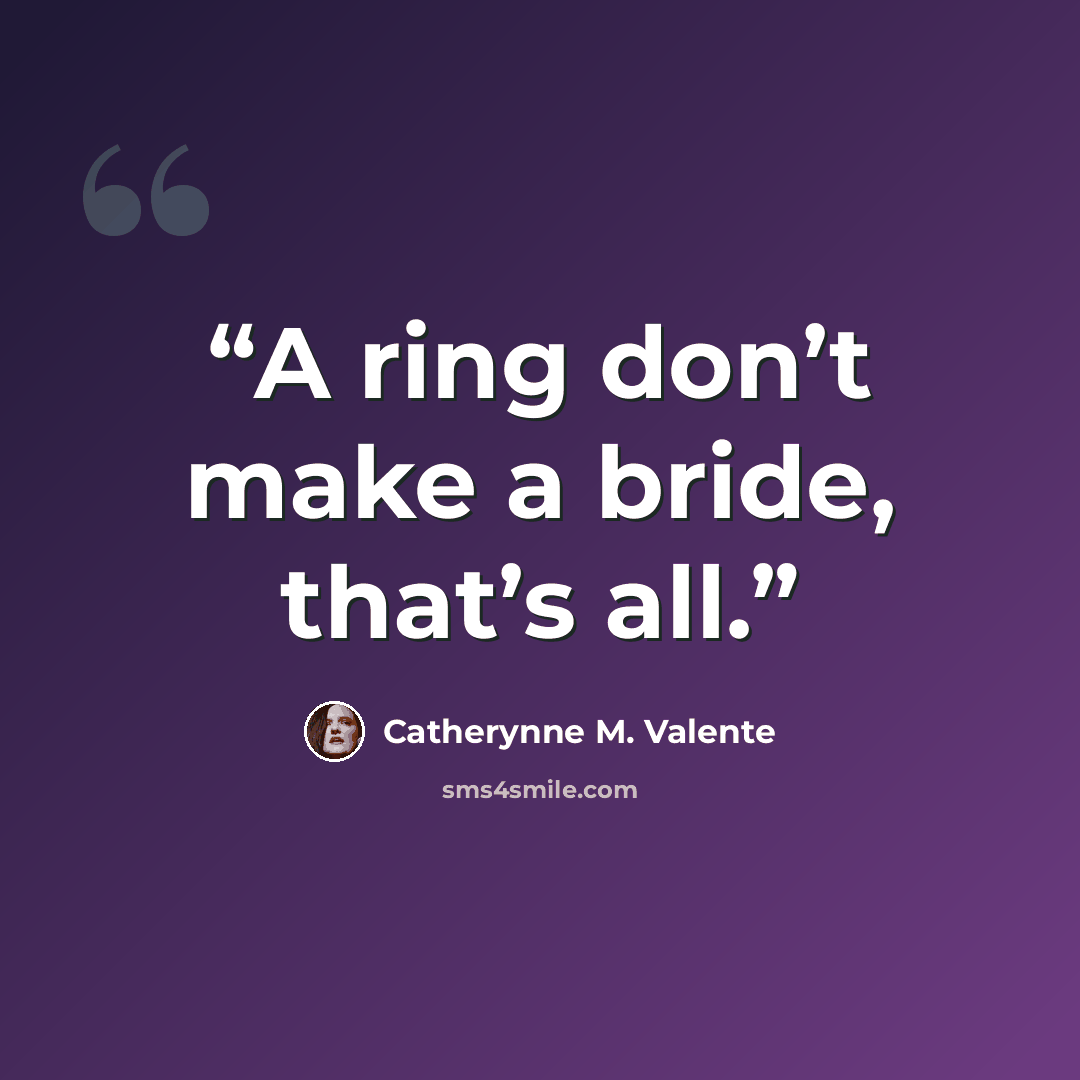“A ring don’t make a bride, that’s all.” quote by Catherynne M. Valente