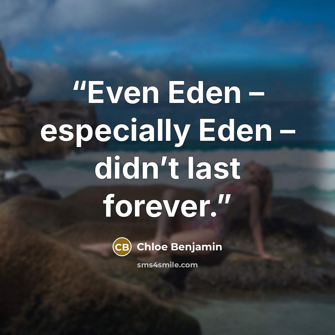 “Even Eden – especially Eden – didn’t last forever.” quote by Chloe Benjamin