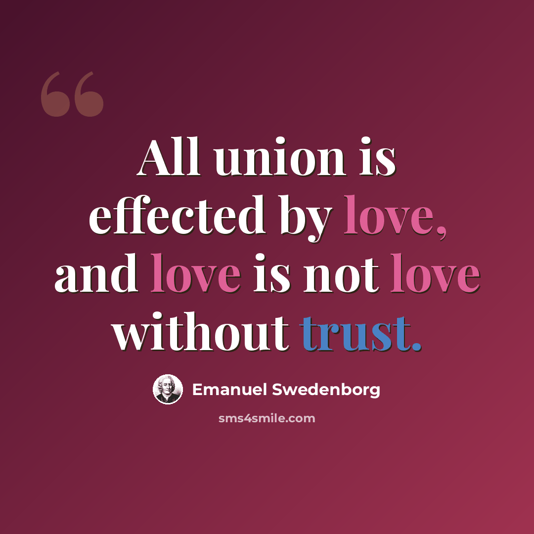 “All union is effected by love, and love is not love without trust.” quote by Emanuel Swedenborg