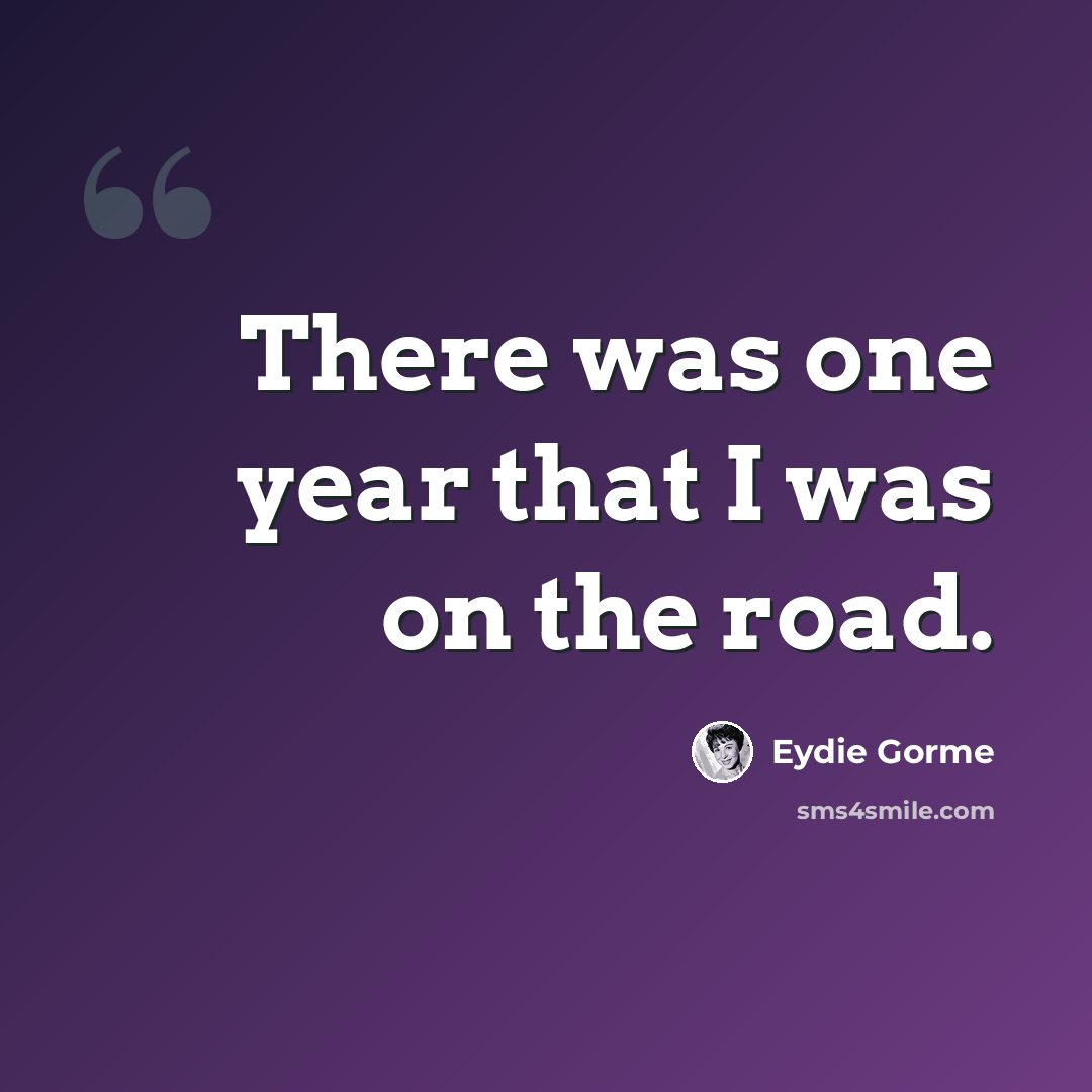 “There was one year that I was on the road.” quote by Eydie Gorme
