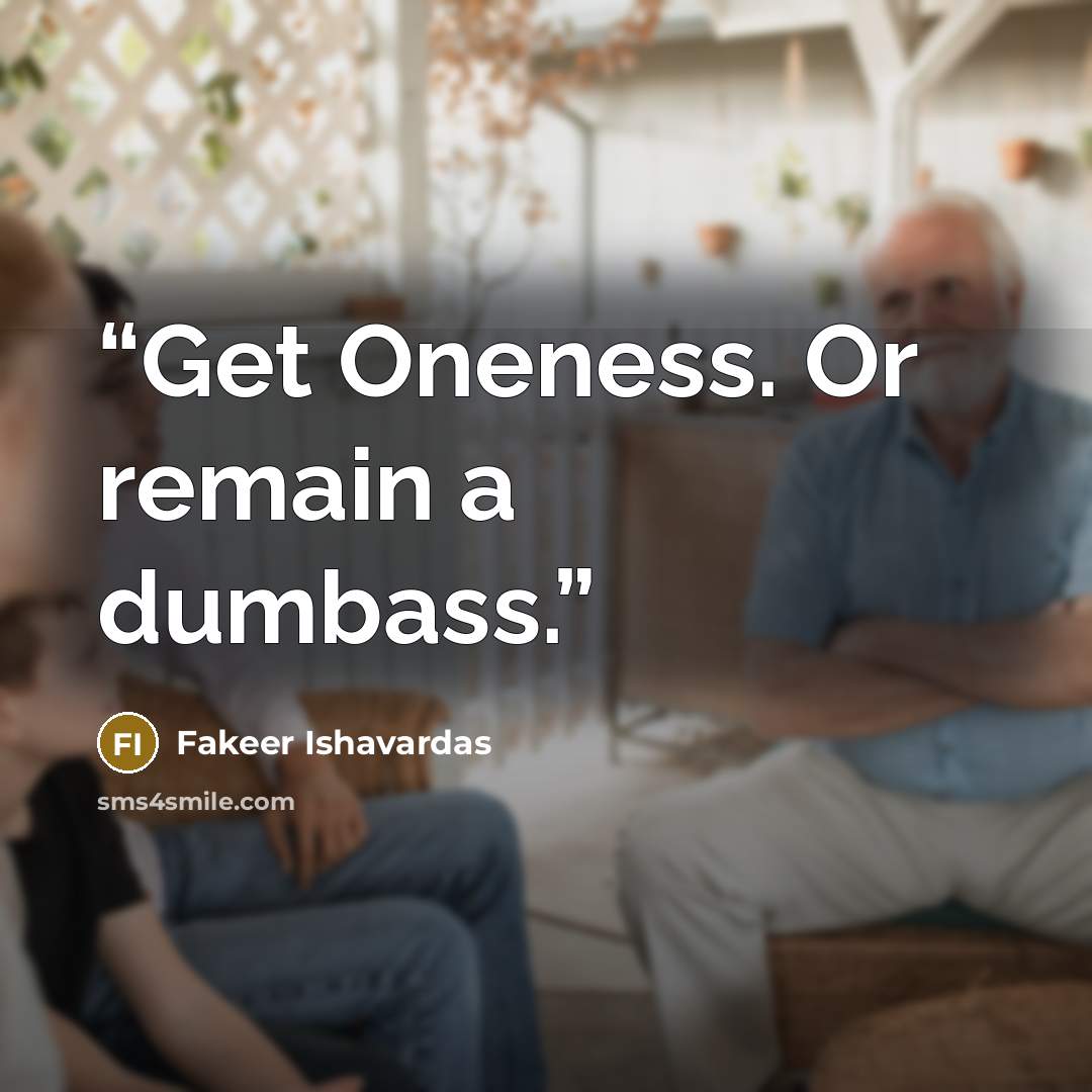 “Get Oneness. Or remain a dumbass.” quote by Fakeer Ishavardas