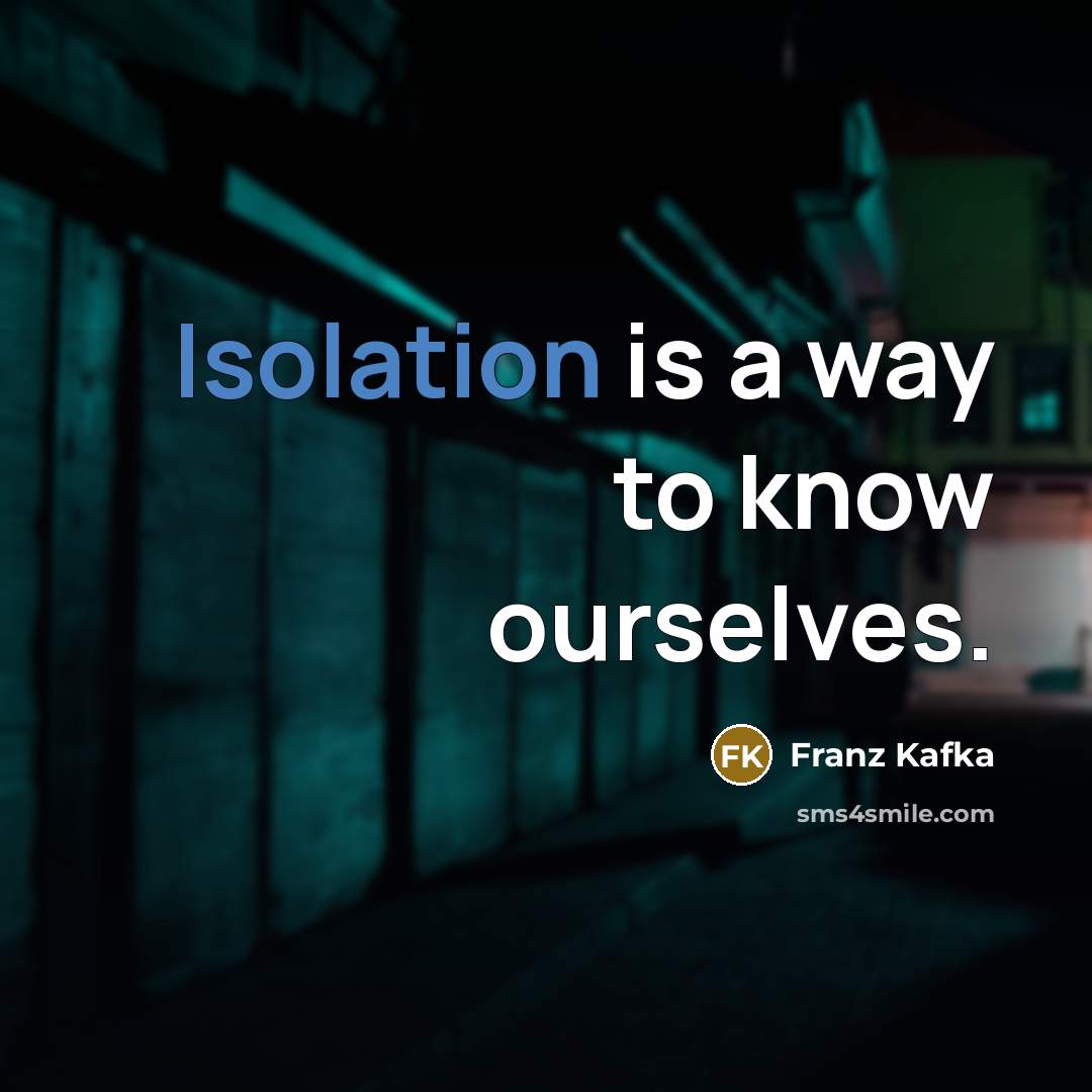 “Isolation is a way to know ourselves.” quote by Franz Kafka