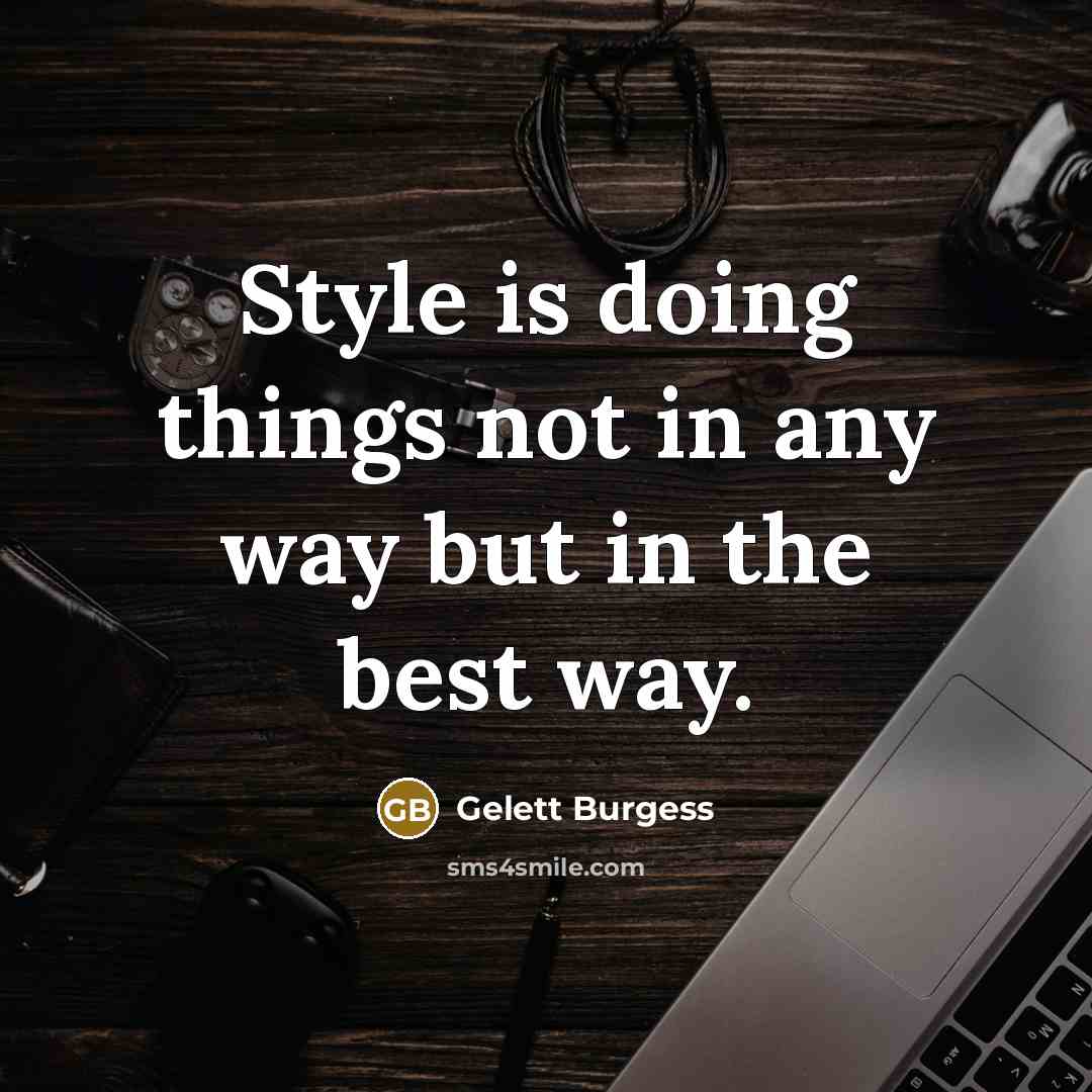 “Style is doing things not in any way but in the best way.” quote by Gelett Burgess
