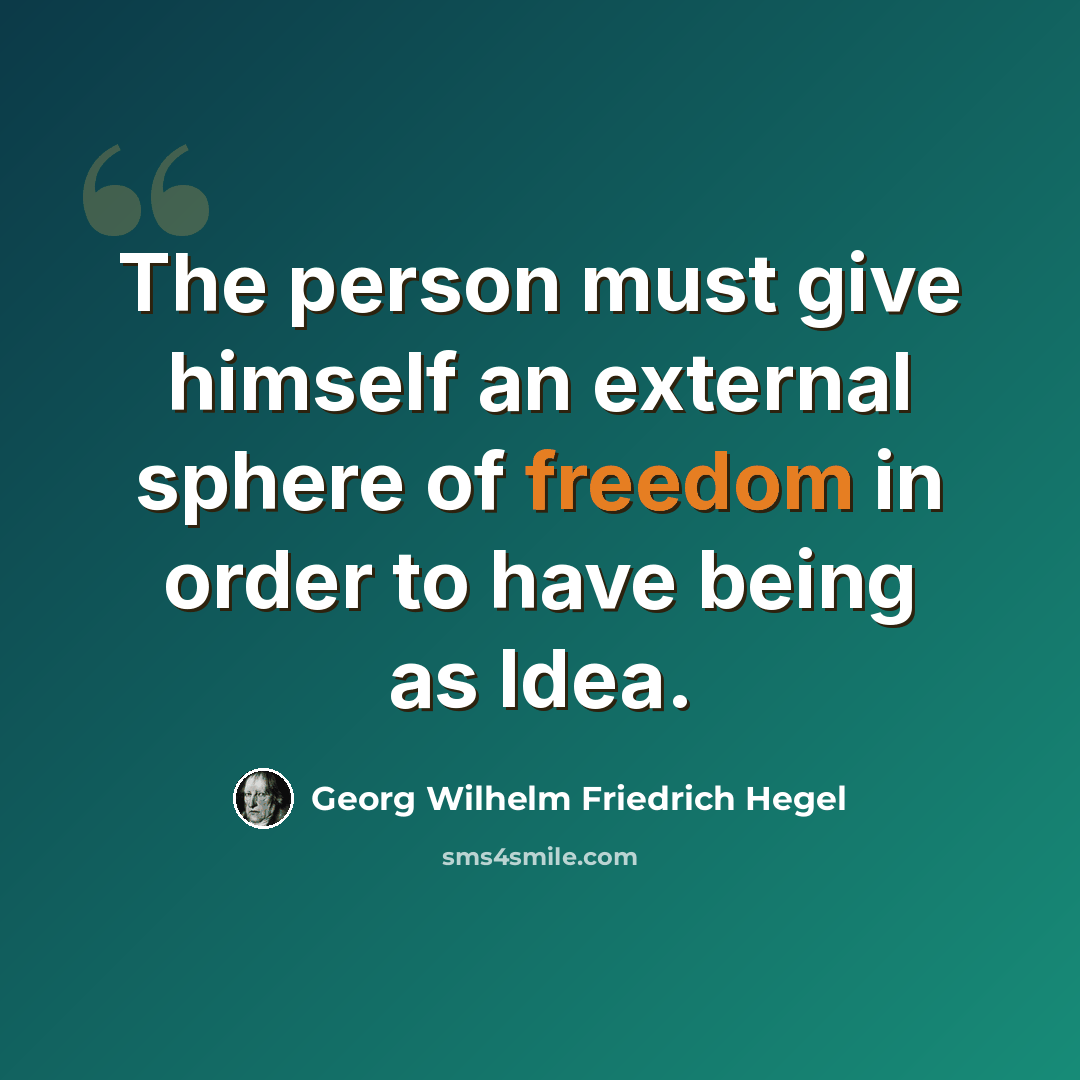 “The person must give himself an external sphere of freedom in order to have being as Idea.” quote by Georg Wilhelm Friedrich Hegel