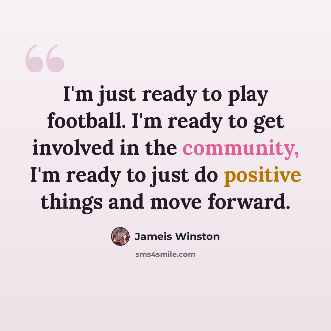 “I'm just ready to play football. I'm ready to get involved in the community, I'm ready to just do positive things and move forward.” quote by Jameis Winston
