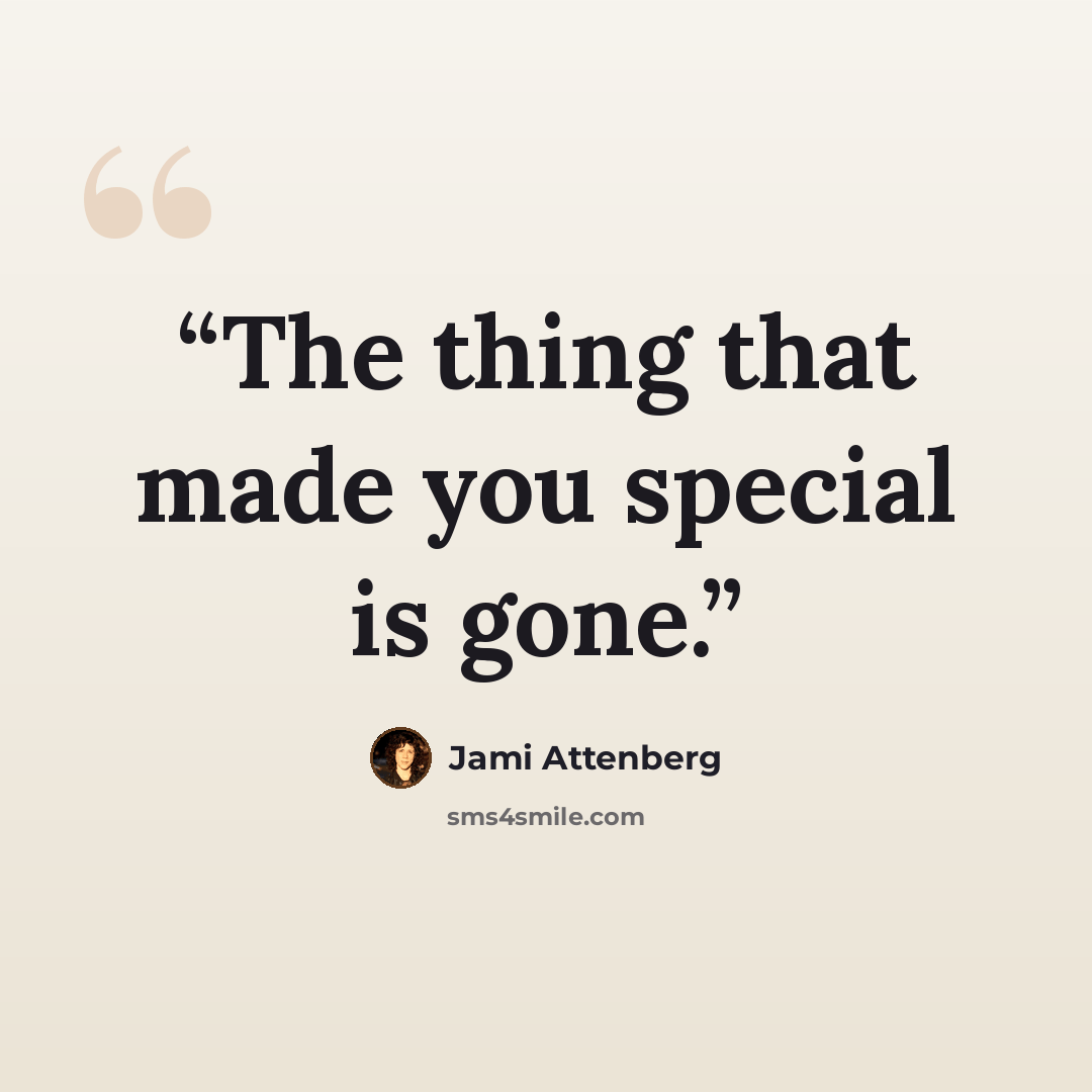 “The thing that made you special is gone.” quote by Jami Attenberg