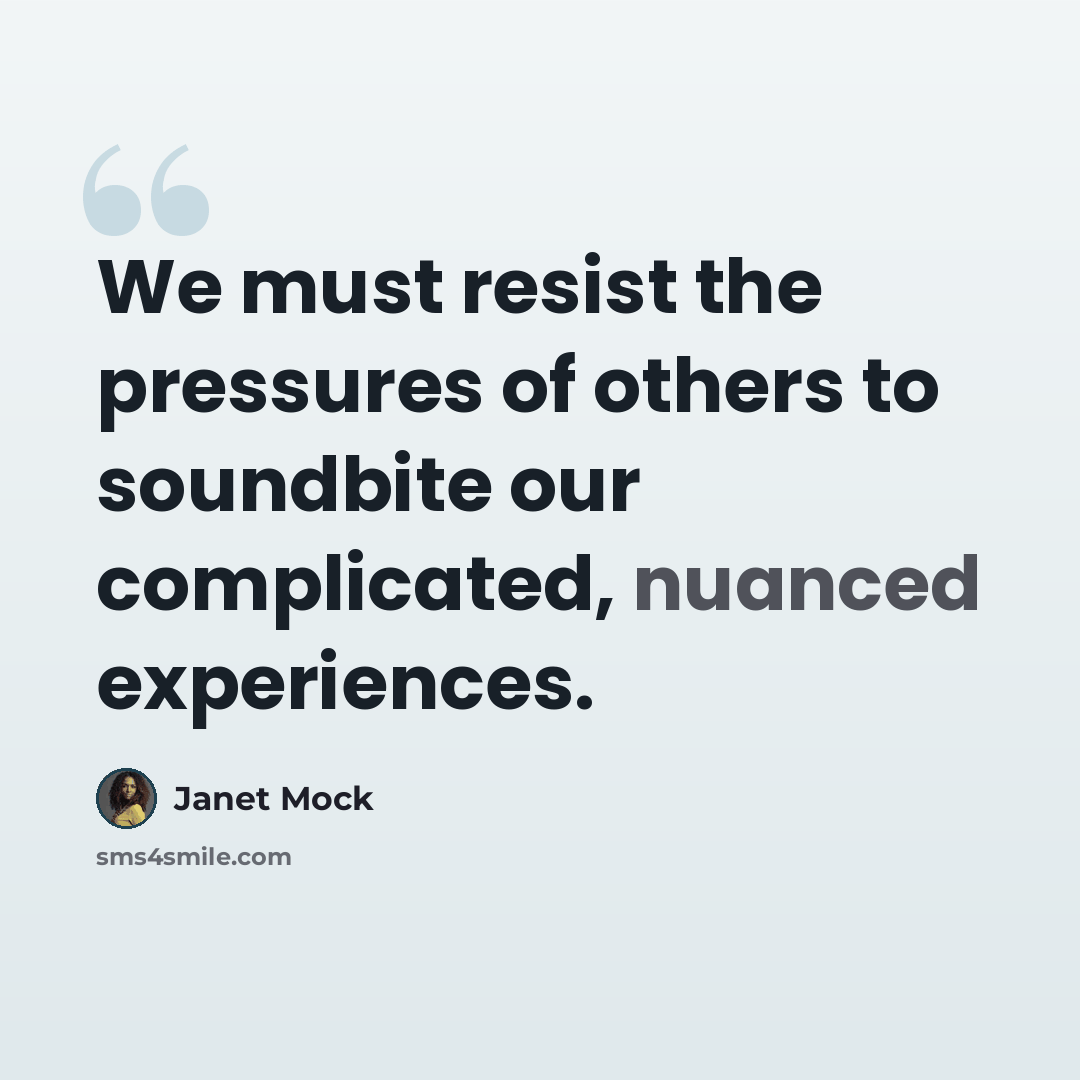 “We must resist the pressures of others to soundbite our complicated, nuanced experiences.” quote by Janet Mock