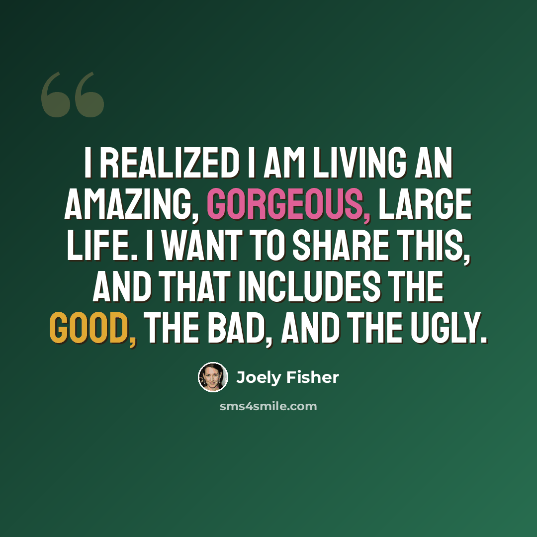 “I realized I am living an amazing, gorgeous, large life. I want to share this, and that includes the good, the bad, and the ugly.” quote by Joely Fisher