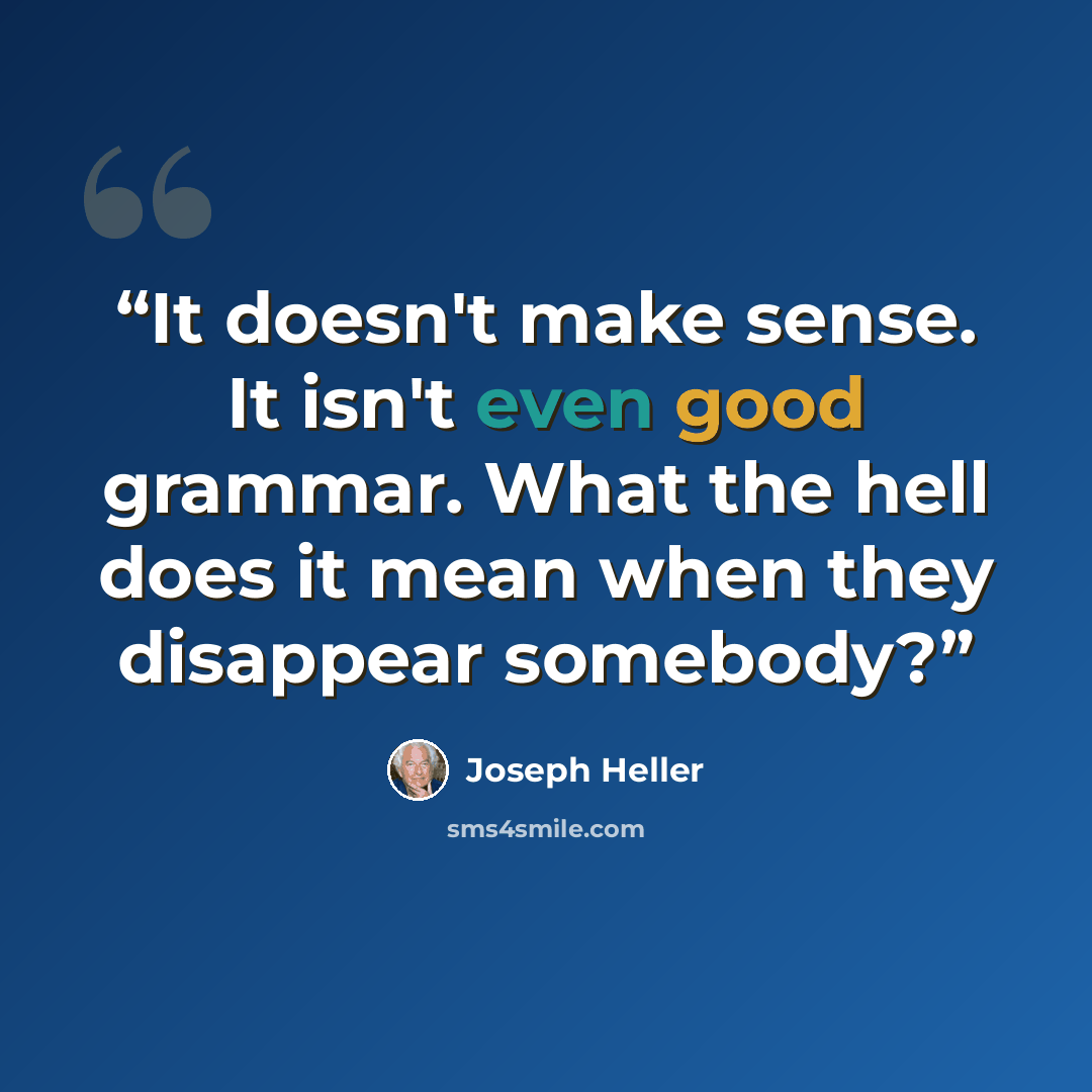 “It doesn't make sense. It isn't even good grammar. What the hell does it mean when they disappear somebody?” quote by Joseph Heller