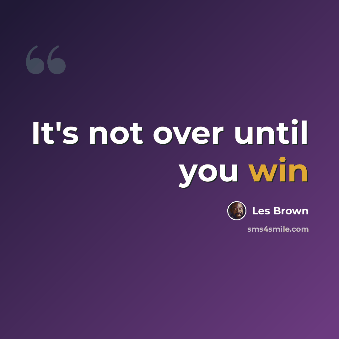 “It's not over until you win” quote by Les Brown