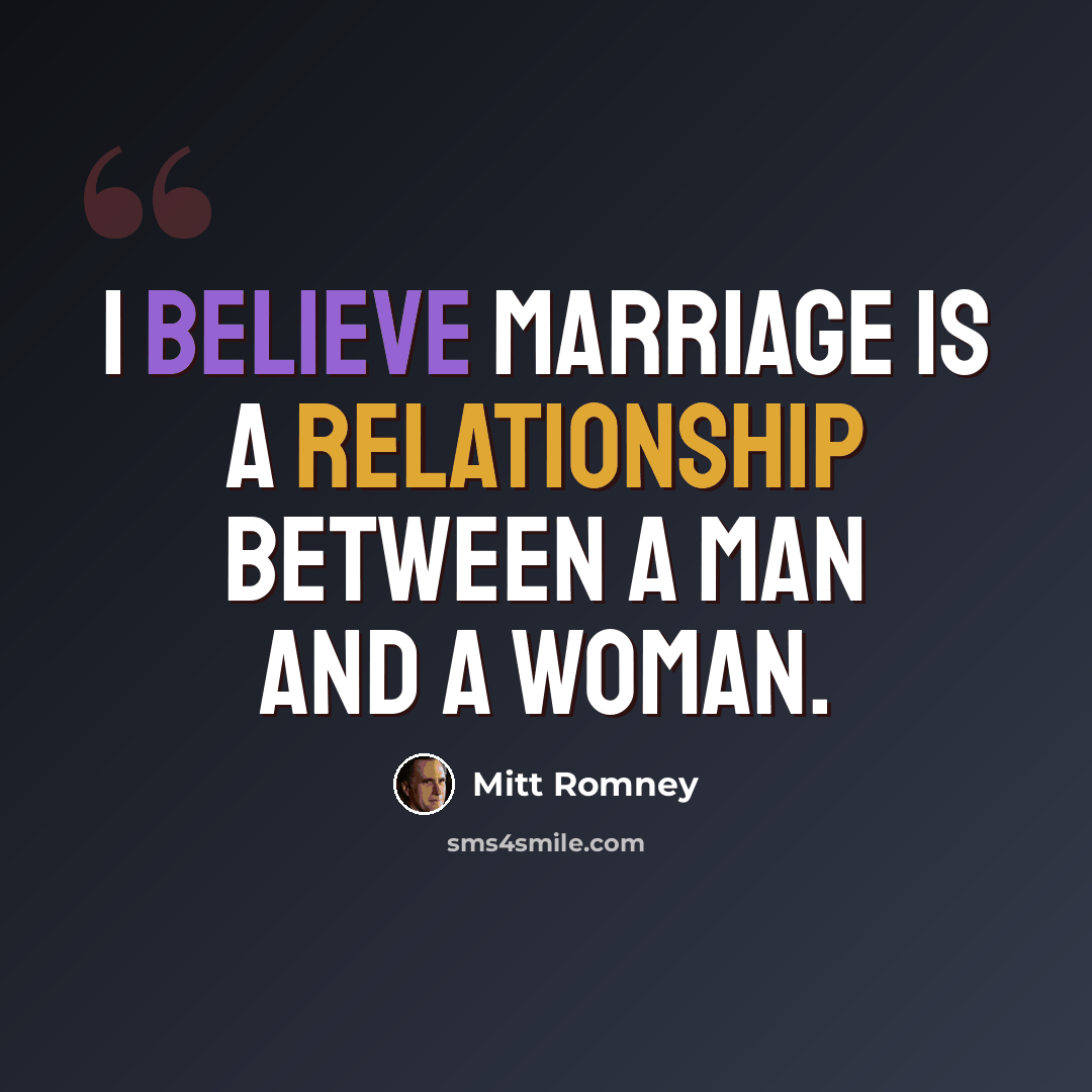 “I believe marriage is a relationship between a man and a woman.” quote by Mitt Romney