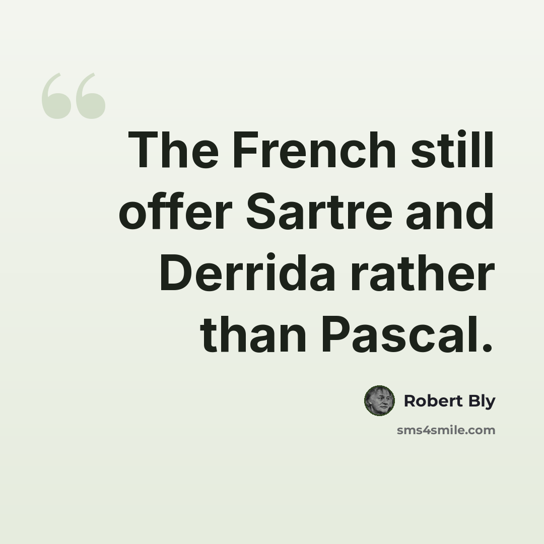 “The French still offer Sartre and Derrida rather than Pascal.” quote by Robert Bly