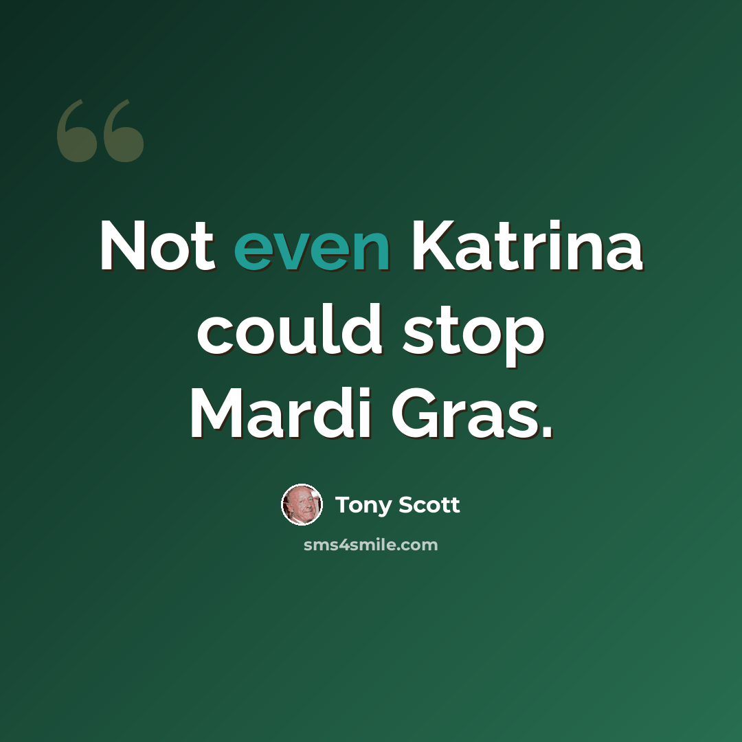 “Not even Katrina could stop Mardi Gras.” quote by Tony Scott