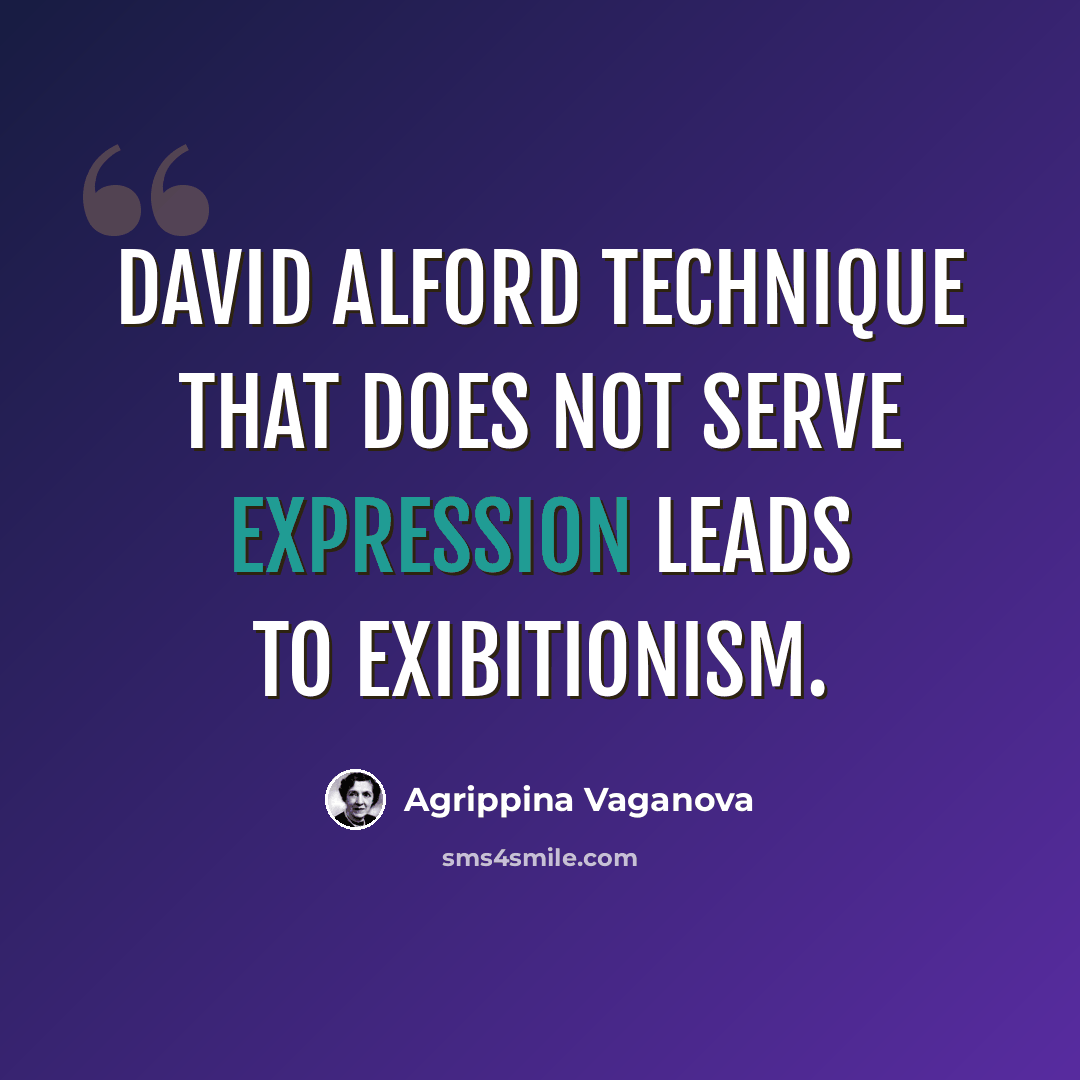 “David Alford technique that does NOT serve expression leads to exibitionism.” quote by Agrippina Vaganova