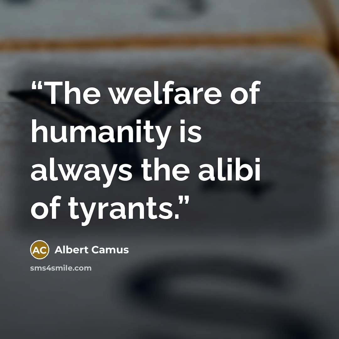 “The welfare of humanity is always the alibi of tyrants.” quote by Albert Camus
