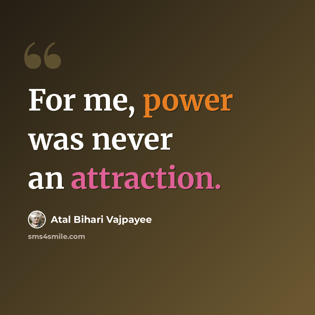 “For me, power was never an attraction.” quote by Atal Bihari Vajpayee