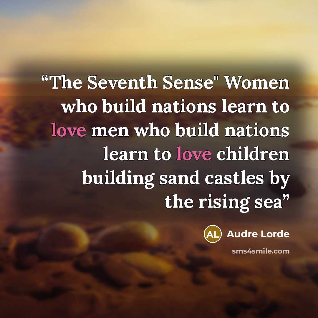 “The Seventh Sense" Women who build nations learn to love men who build nations learn to love children building sand castles by the rising sea” quote by Audre Lorde