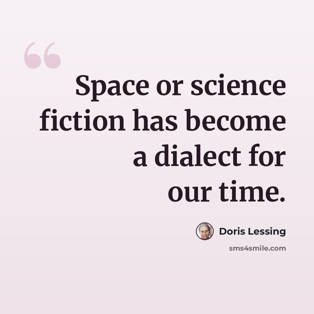 “Space or science fiction has become a dialect for our time.” quote by Doris Lessing