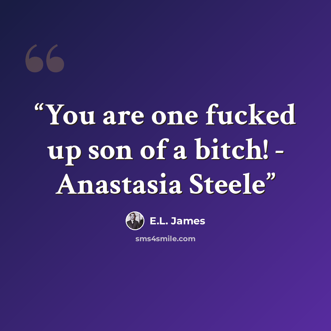 “You are one fucked up son of a bitch! - Anastasia Steele” quote by E.L. James
