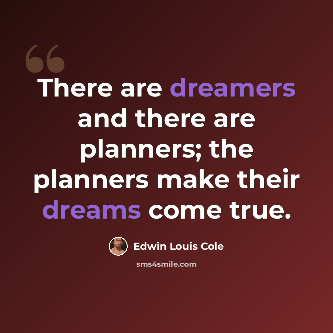 “There are dreamers and there are planners; the planners make their dreams come true.” quote by Edwin Louis Cole