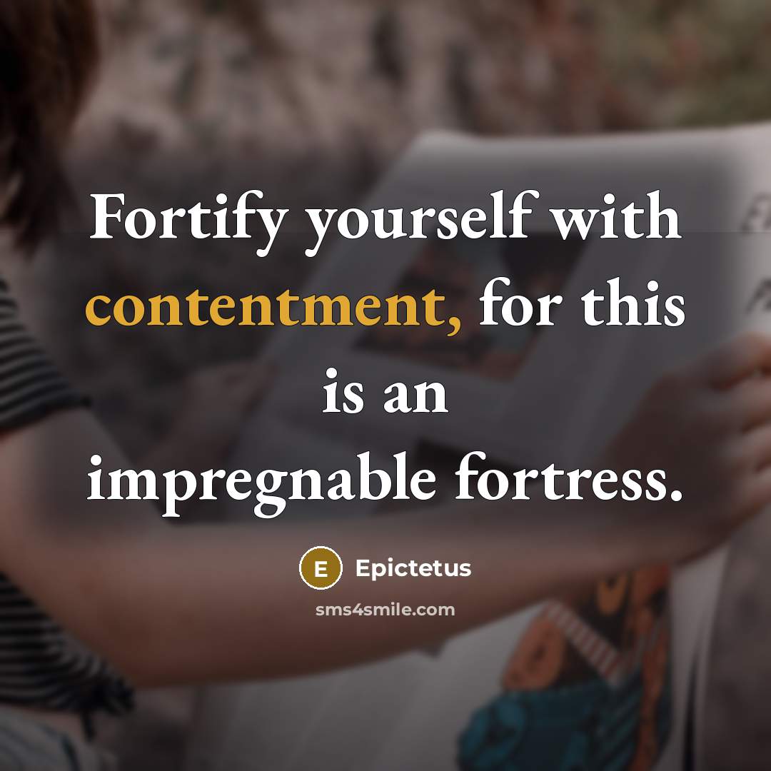 “Fortify yourself with contentment, for this is an impregnable fortress.” quote by Epictetus