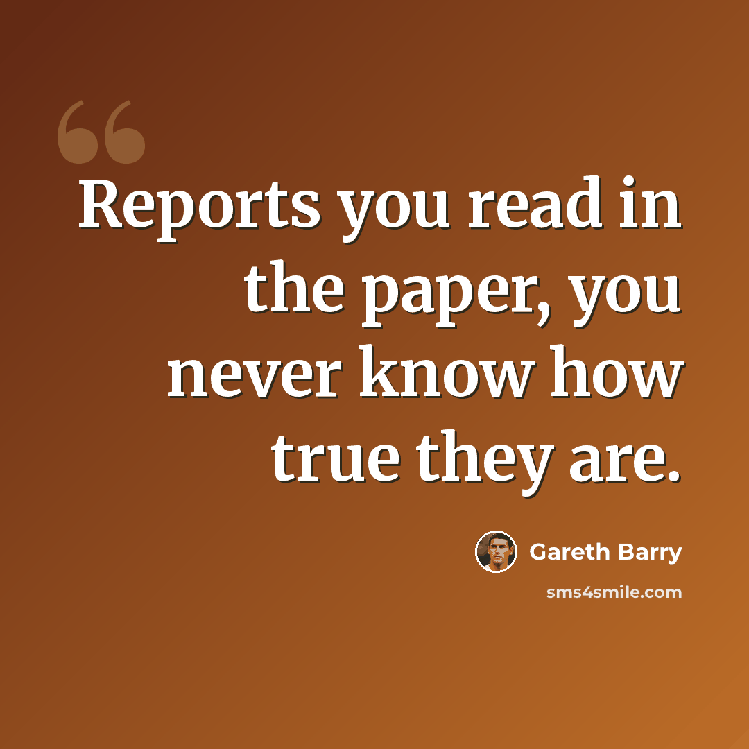“Reports you read in the paper, you never know how true they are.” quote by Gareth Barry