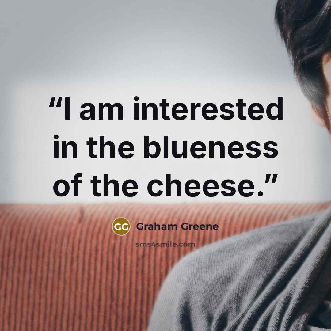 “I am interested in the blueness of the cheese.” quote by Graham Greene