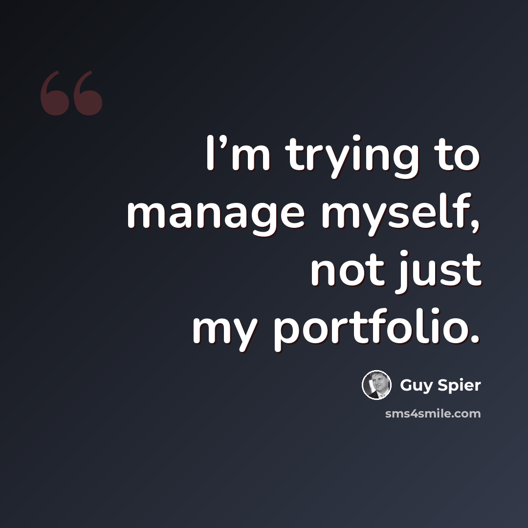 “I’m trying to manage myself, not just my portfolio.” quote by Guy Spier
