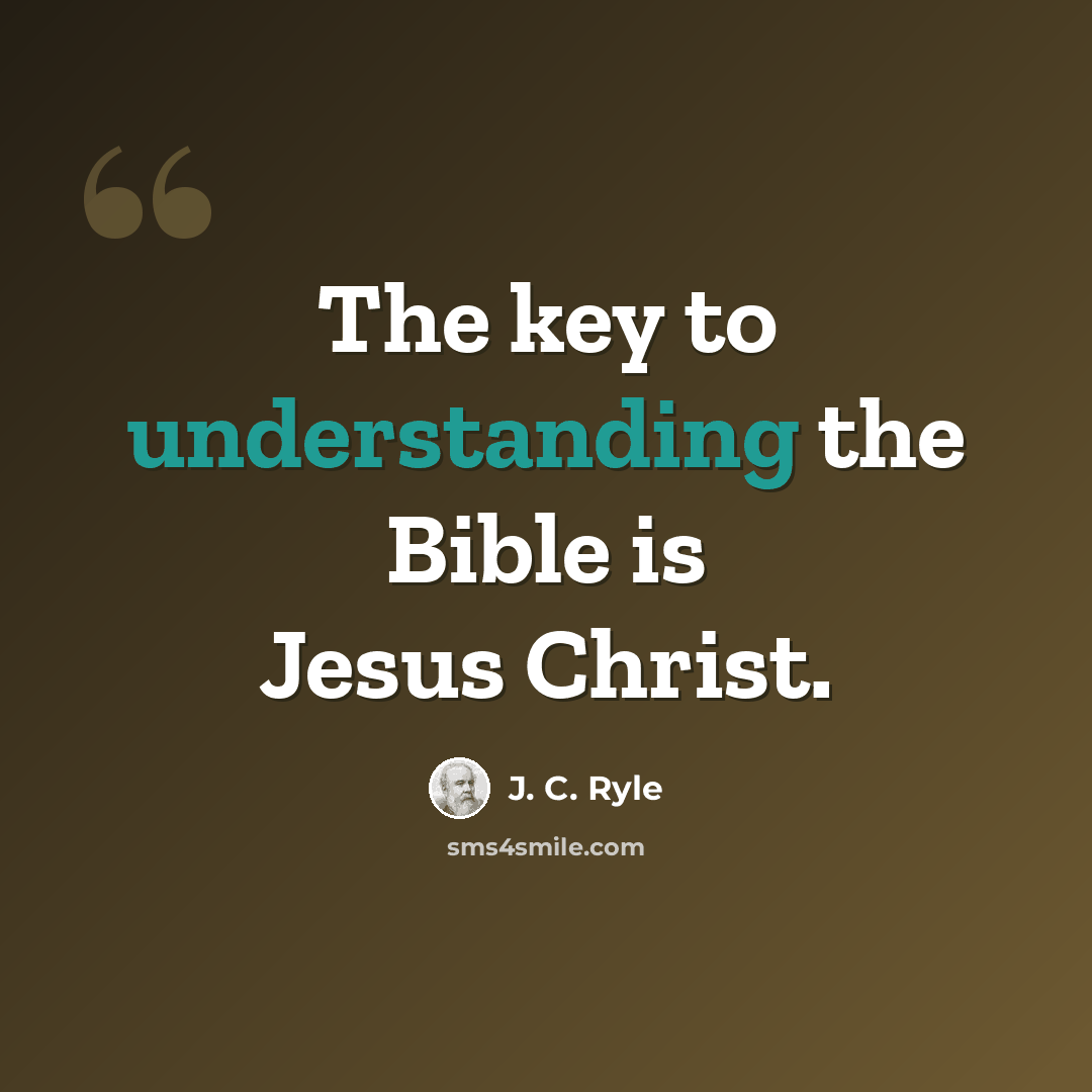 “The key to understanding the Bible is Jesus Christ.” quote by J. C. Ryle