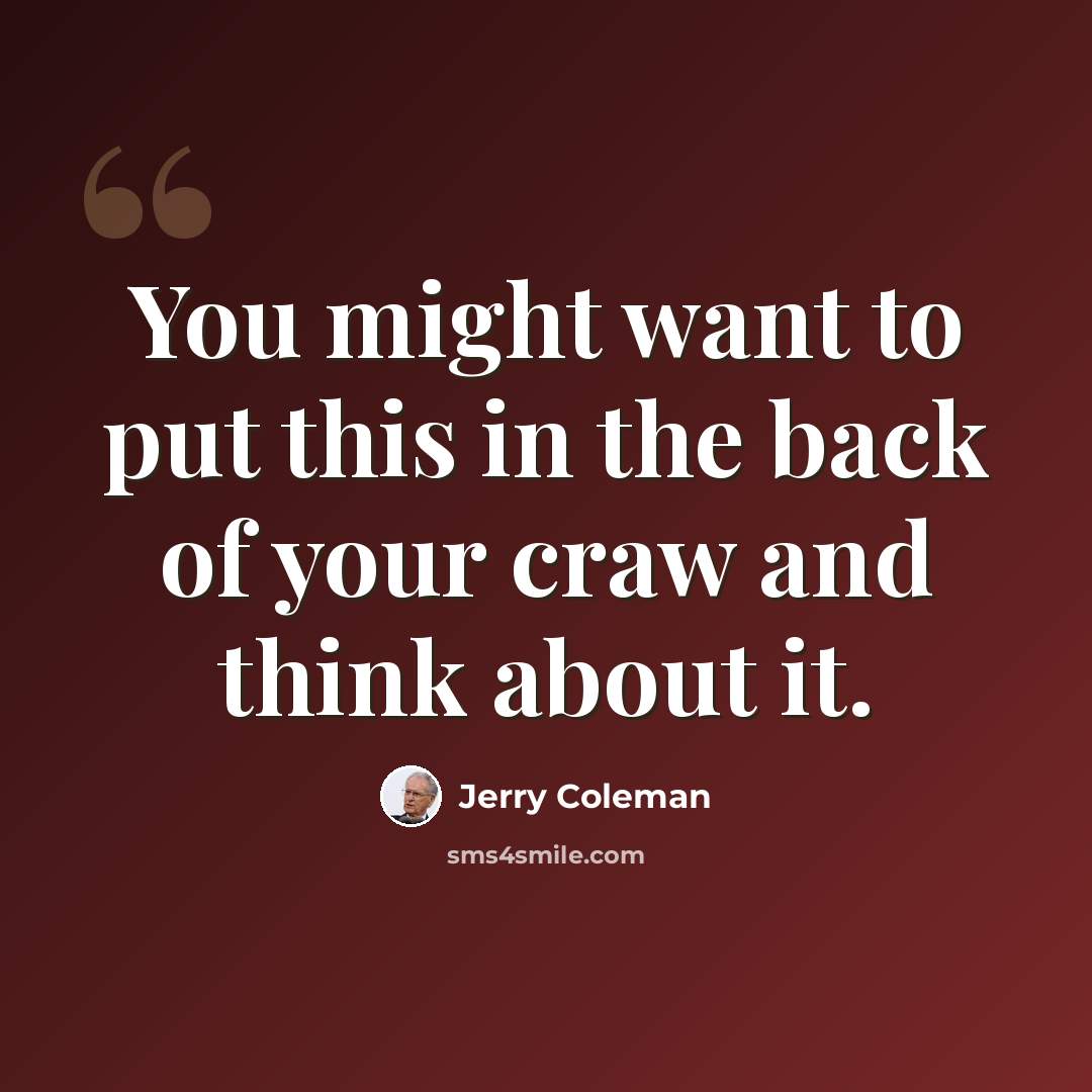 “You might want to put this in the back of your craw and think about it.” quote by Jerry Coleman