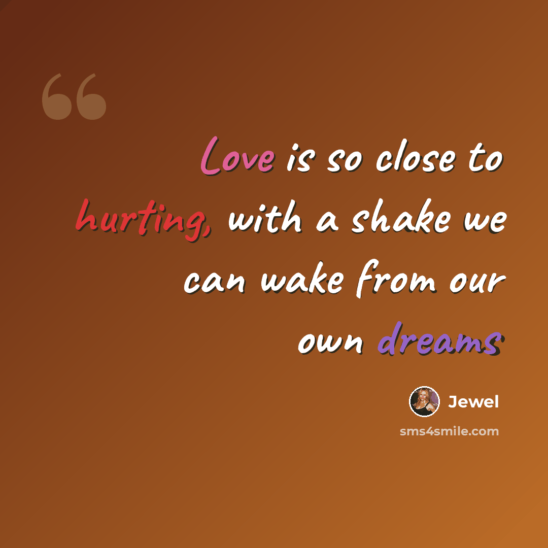 “Love is so close to hurting, with a shake we can wake from our own dreams” quote by Jewel