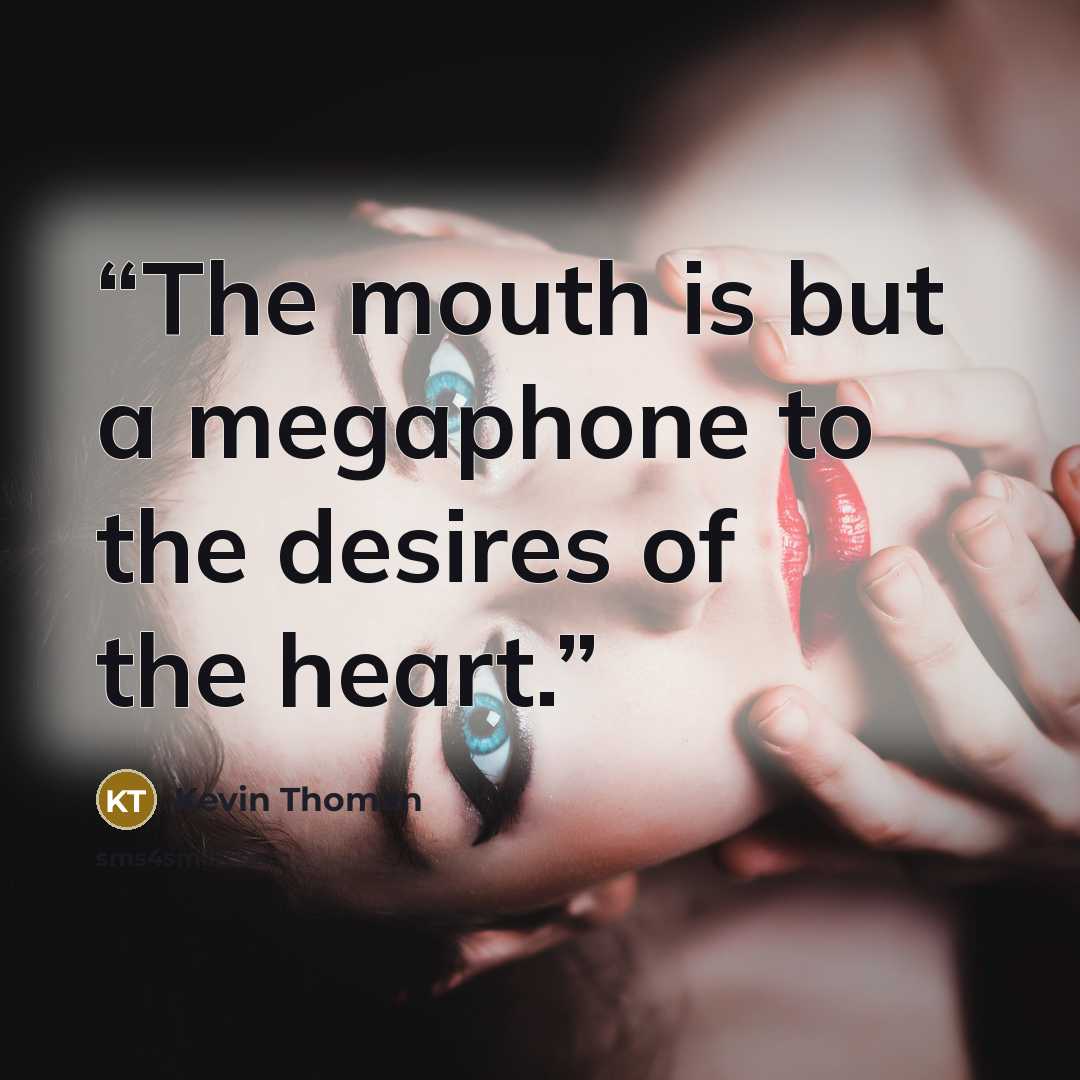 “The mouth is but a megaphone to the desires of the heart.” quote by Kevin Thoman