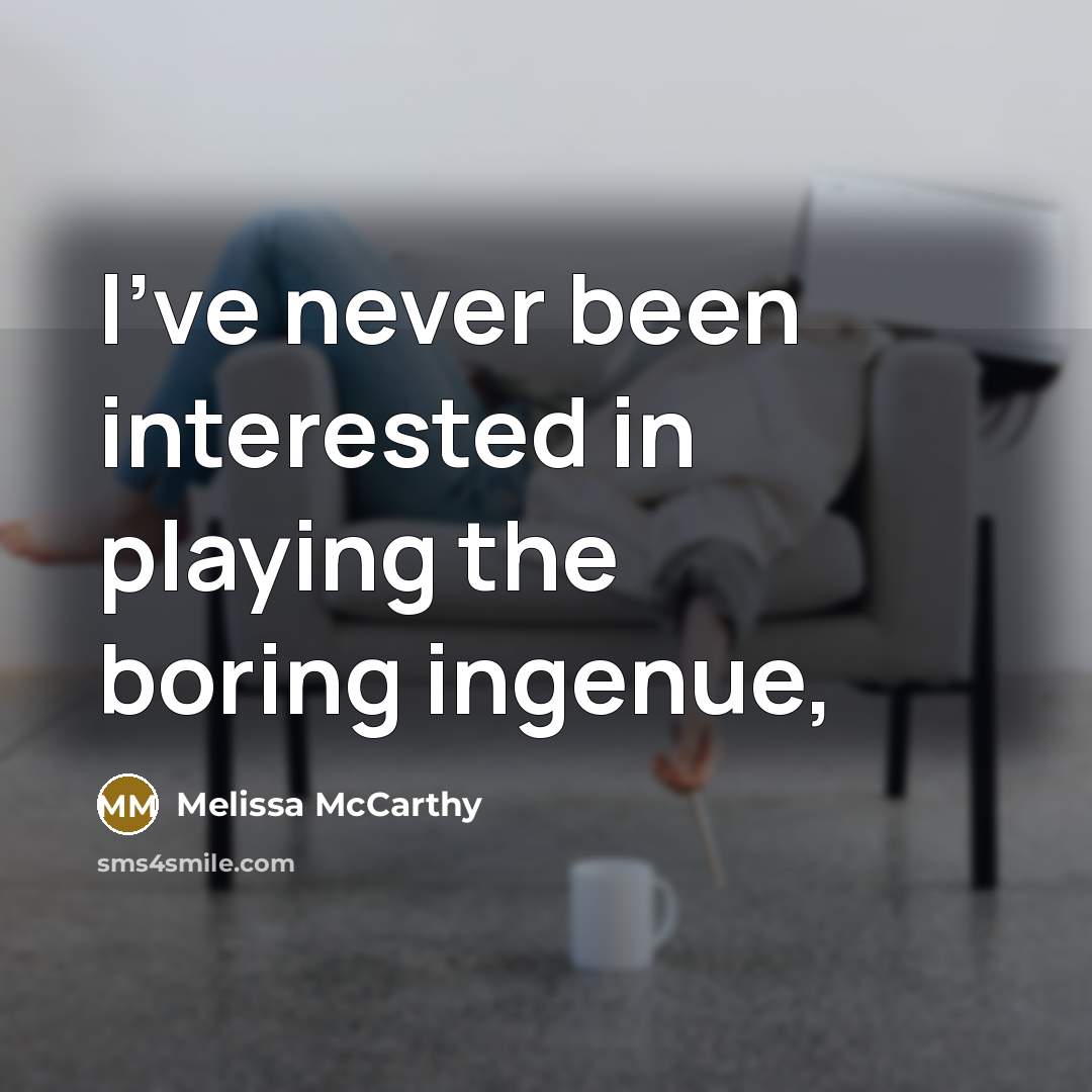 “I've never been interested in playing the boring ingenue,” quote by Melissa McCarthy