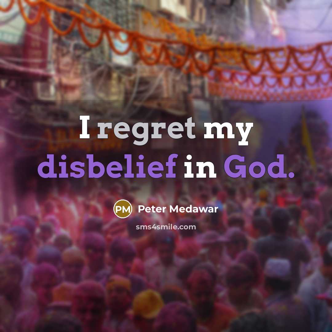 “I regret my disbelief in God.” quote by Peter Medawar