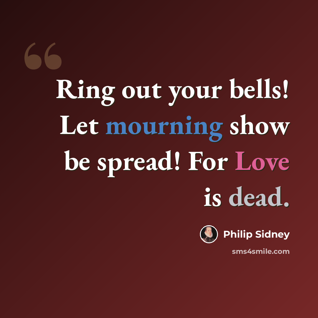 “Ring out your bells! Let mourning show be spread! For Love is dead.” quote by Philip Sidney