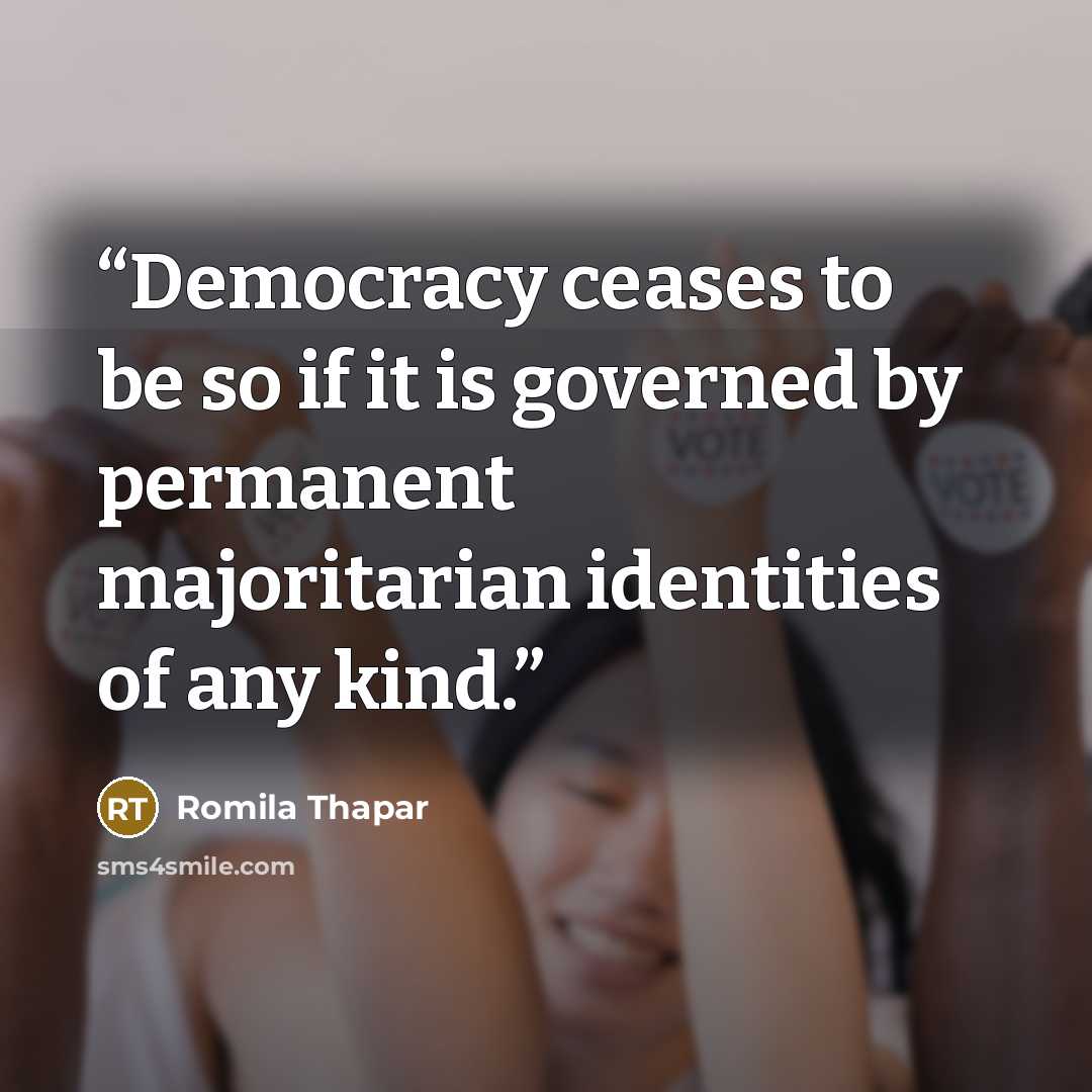 “Democracy ceases to be so if it is governed by permanent majoritarian identities of any kind.” quote by Romila Thapar