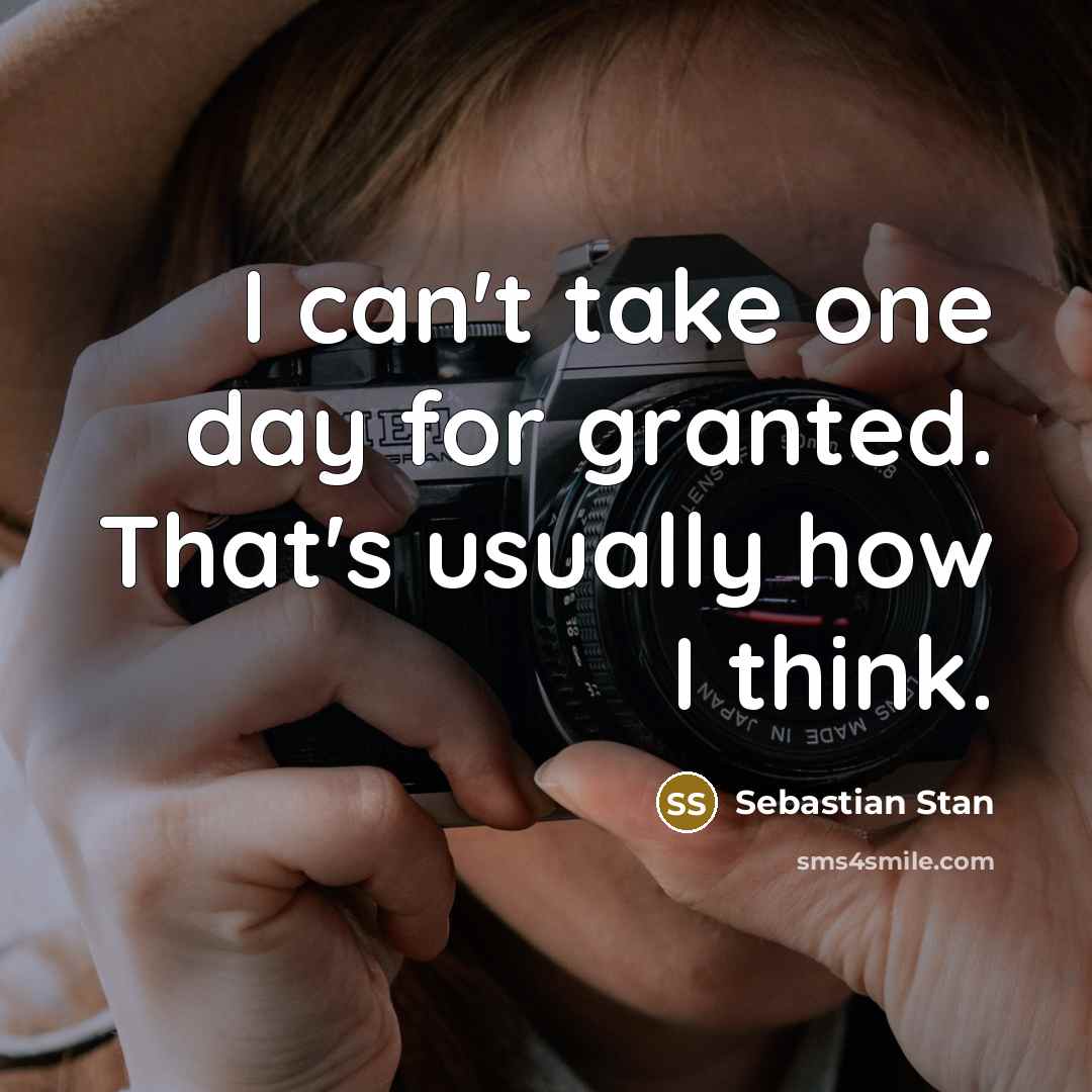“I can't take one day for granted. That's usually how I think.” quote by Sebastian Stan