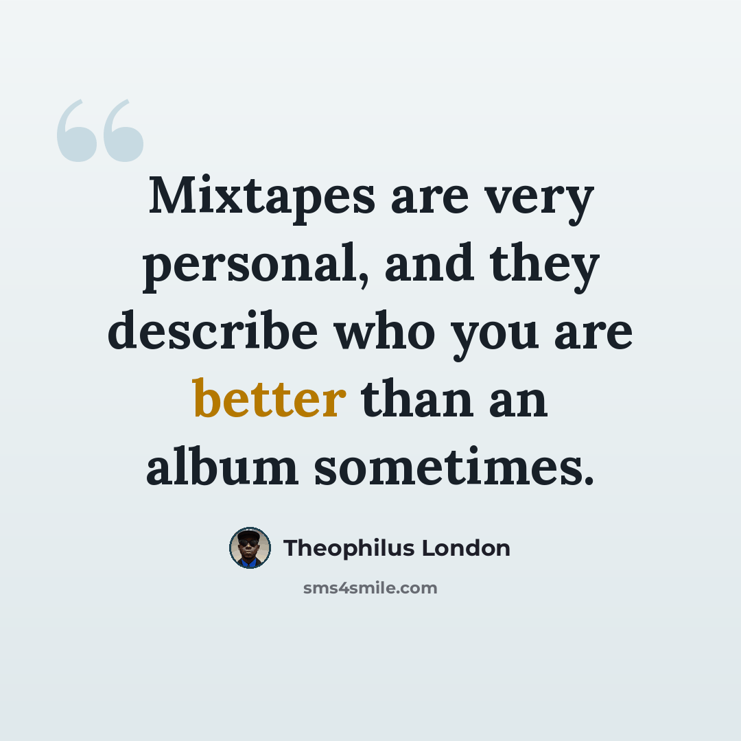 “Mixtapes are very personal, and they describe who you are better than an album sometimes.” quote by Theophilus London
